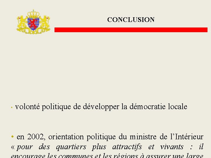 CONCLUSION • volonté politique de développer la démocratie locale • en 2002, orientation politique