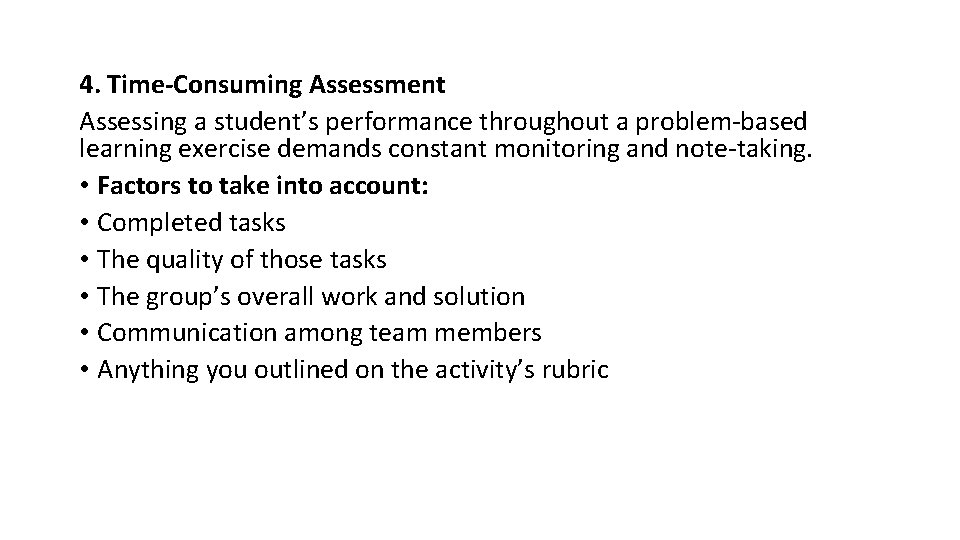 4. Time-Consuming Assessment Assessing a student’s performance throughout a problem-based learning exercise demands constant