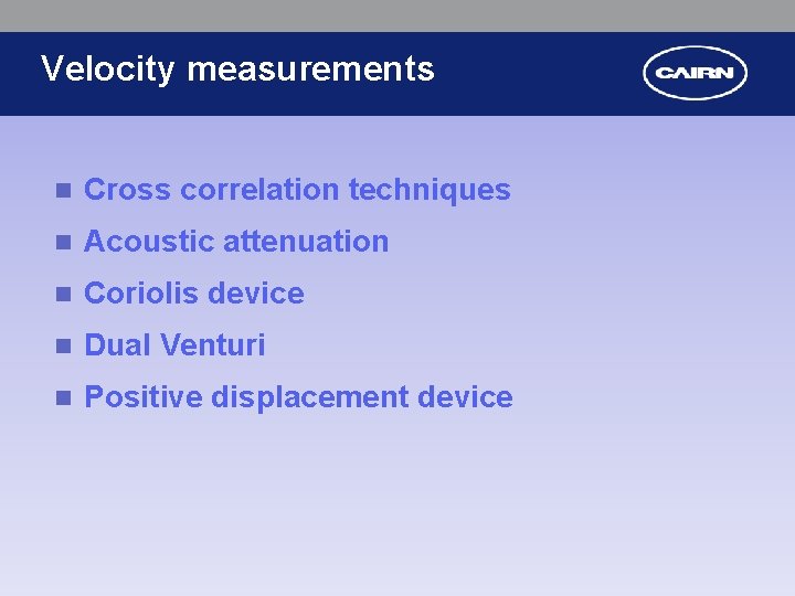 Velocity measurements n Cross correlation techniques n Acoustic attenuation n Coriolis device n Dual