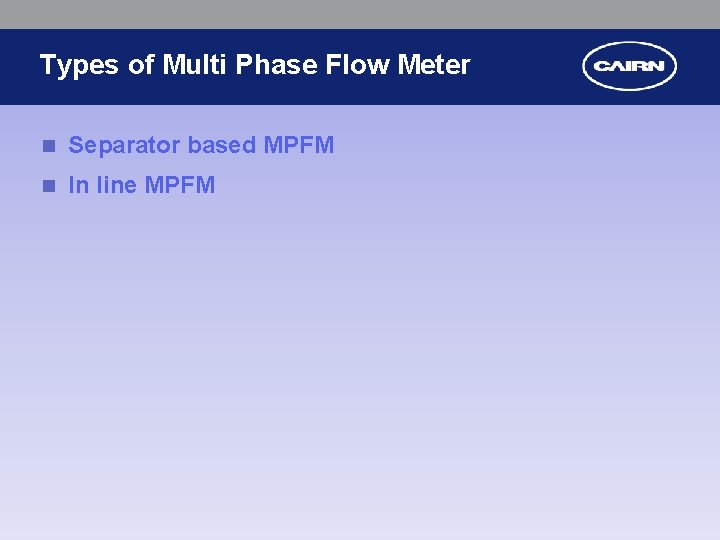 Types of Multi Phase Flow Meter n Separator based MPFM n In line MPFM
