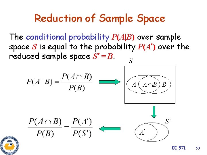 Reduction of Sample Space The conditional probability P(A|B) over sample space S is equal