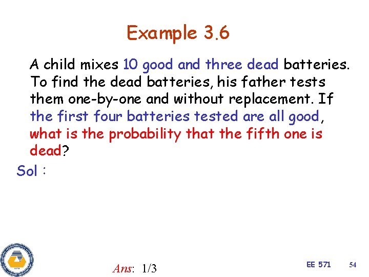 Example 3. 6 A child mixes 10 good and three dead batteries. To find