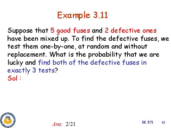 Example 3. 11 Suppose that 5 good fuses and 2 defective ones have been