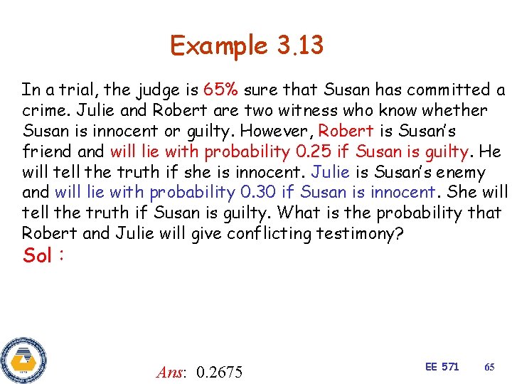 Example 3. 13 In a trial, the judge is 65% sure that Susan has