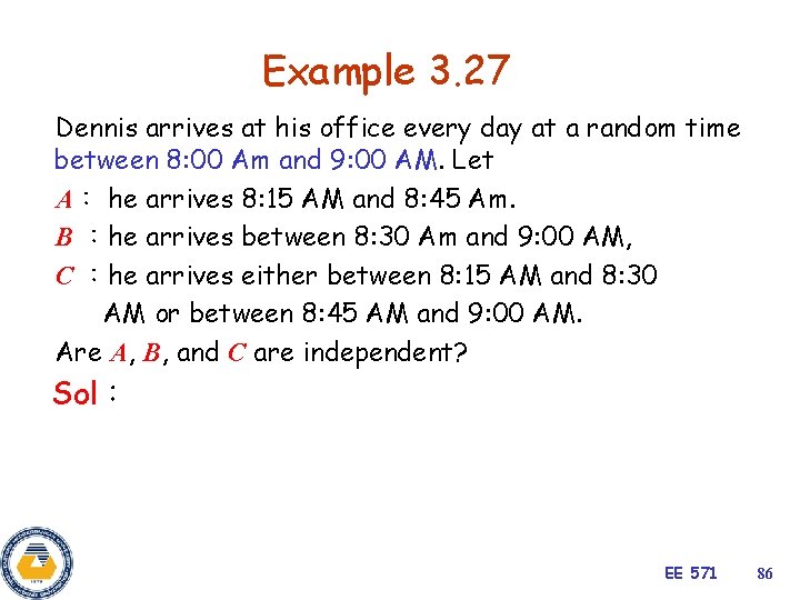 Example 3. 27 Dennis arrives at his office every day at a random time