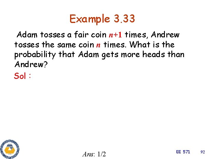 Example 3. 33 Adam tosses a fair coin n+1 times, Andrew tosses the same