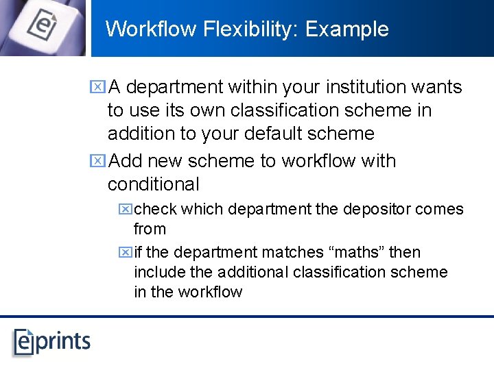 Workflow Flexibility: Example x A department within your institution wants to use its own