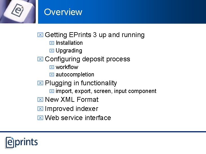 Overview x Getting EPrints 3 up and running x Installation x Upgrading x Configuring