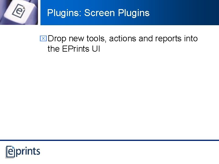 Plugins: Screen Plugins x Drop new tools, actions and reports into the EPrints UI