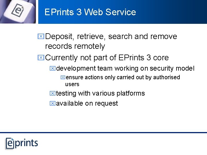 EPrints 3 Web Service x Deposit, retrieve, search and remove records remotely x Currently