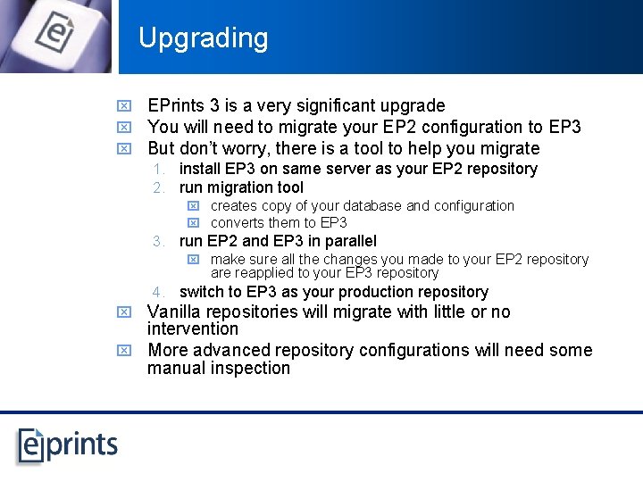 Upgrading x EPrints 3 is a very significant upgrade x You will need to