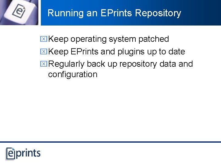 Running an EPrints Repository x Keep operating system patched x Keep EPrints and plugins