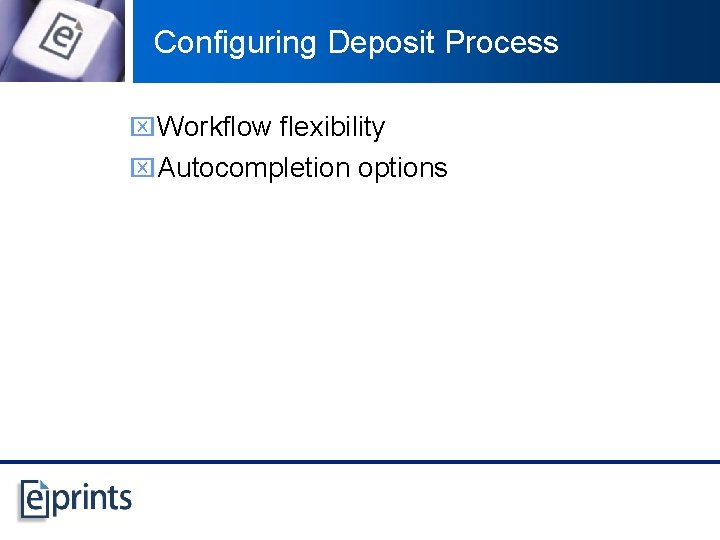 Configuring Deposit Process x Workflow flexibility x Autocompletion options 