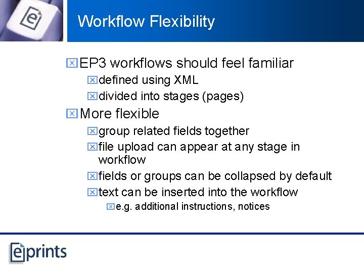 Workflow Flexibility x EP 3 workflows should feel familiar xdefined using XML xdivided into