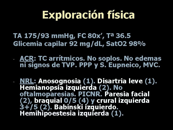 Exploración física TA 175/93 mm. Hg, FC 80 x’, Tª 36. 5 Glicemia capilar