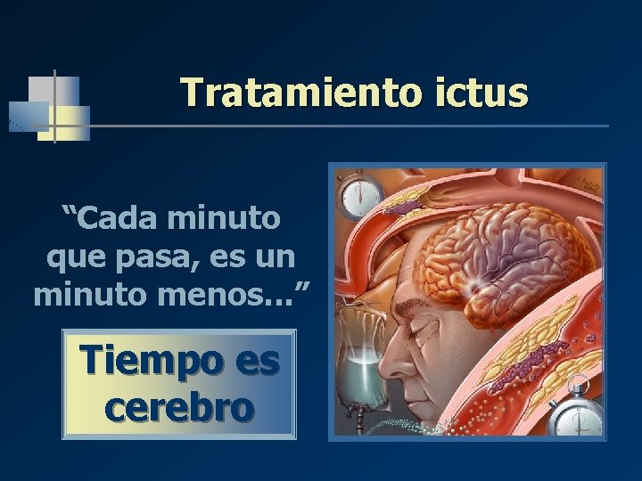 Tratamiento ictus “Cada minuto que pasa, es un minuto menos. . . ” Tiempo