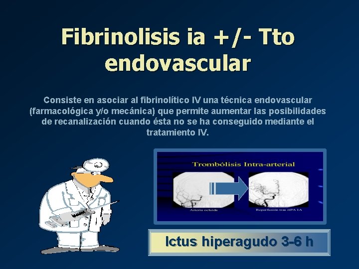 Fibrinolisis ia +/- Tto endovascular Consiste en asociar al fibrinolítico IV una técnica endovascular