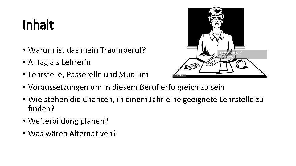 Inhalt • Warum ist das mein Traumberuf? • Alltag als Lehrerin • Lehrstelle, Passerelle