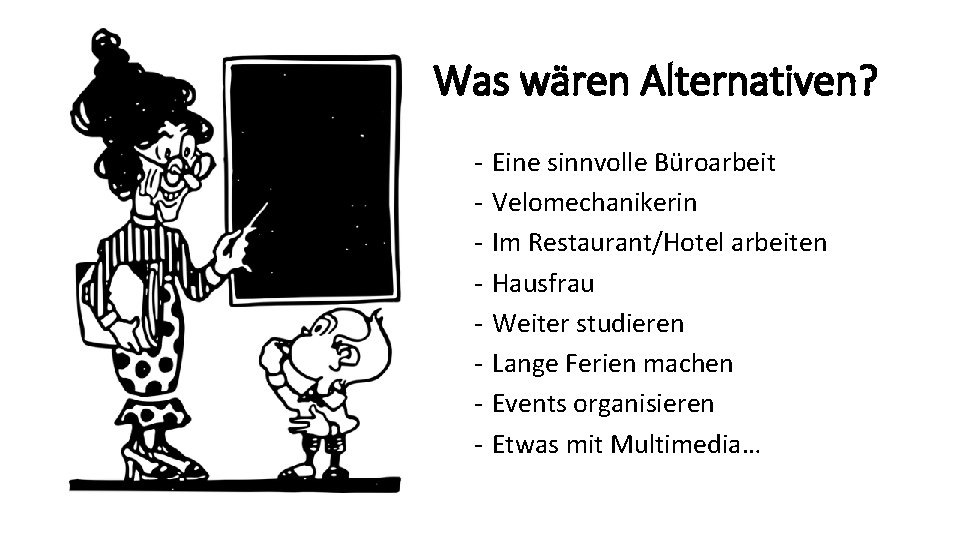 Was wären Alternativen? - Eine sinnvolle Büroarbeit Velomechanikerin Im Restaurant/Hotel arbeiten Hausfrau Weiter studieren