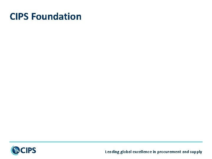 CIPS Foundation Leading global excellence in procurement and supply 