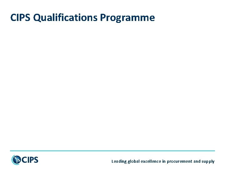 CIPS Qualifications Programme Leading global excellence in procurement and supply 