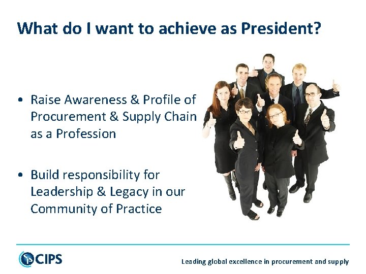 What do I want to achieve as President? • Raise Awareness & Profile of