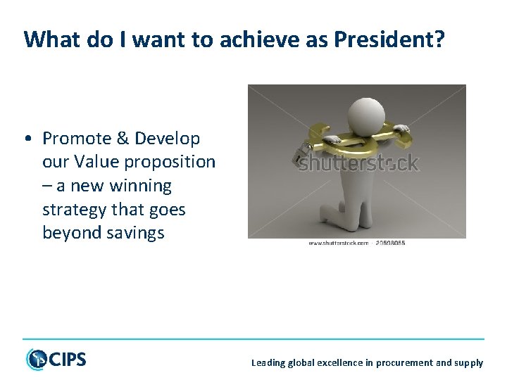 What do I want to achieve as President? • Promote & Develop our Value