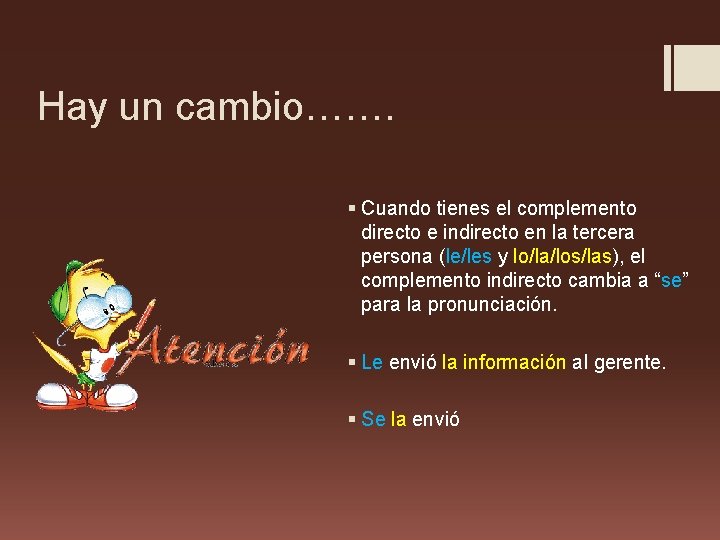 Hay un cambio……. § Cuando tienes el complemento directo e indirecto en la tercera