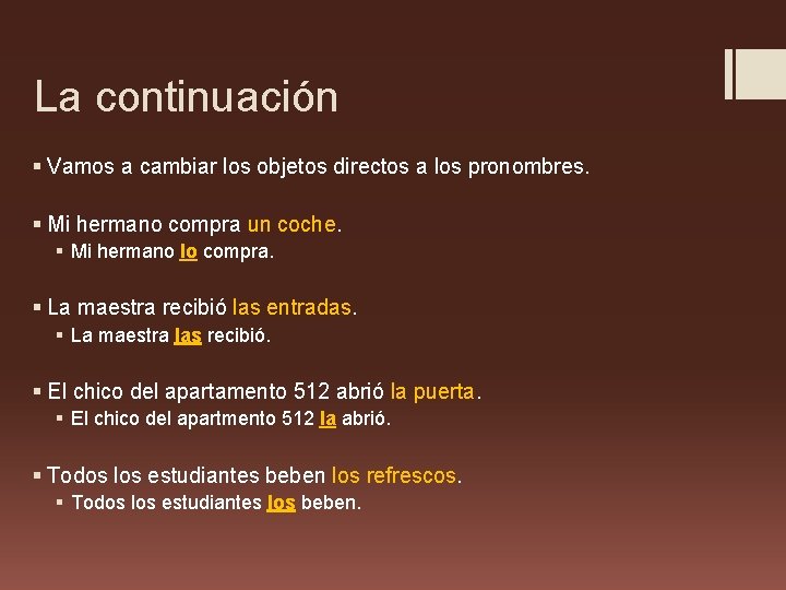 La continuación § Vamos a cambiar los objetos directos a los pronombres. § Mi