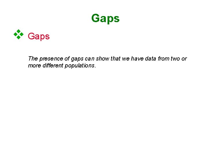 Gaps v Gaps The presence of gaps can show that we have data from