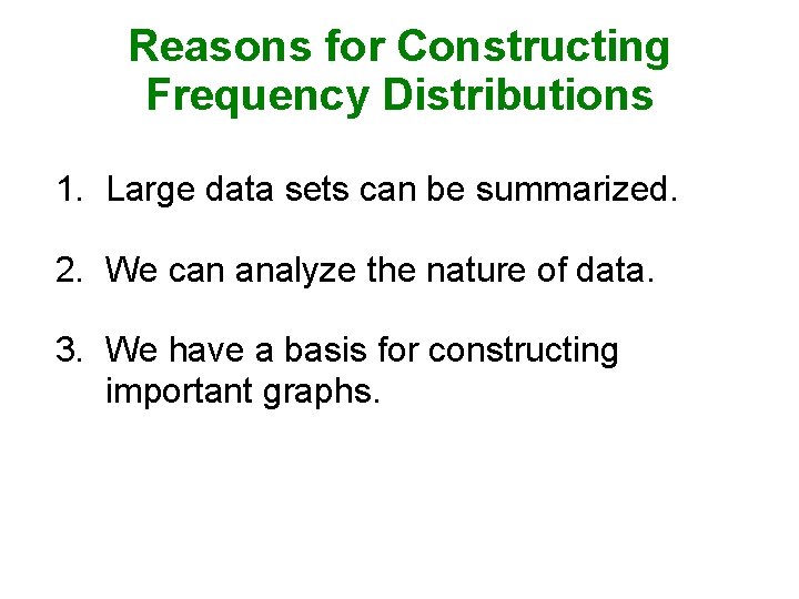 Reasons for Constructing Frequency Distributions 1. Large data sets can be summarized. 2. We