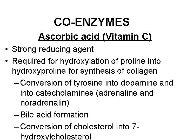 CO-ENZYMES Ascorbic acid (Vitamin C) • Strong reducing agent • Required for hydroxylation of