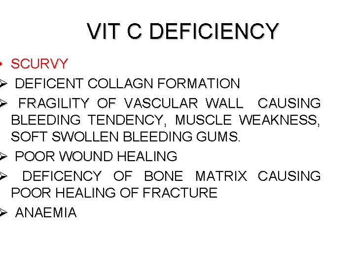 VIT C DEFICIENCY • SCURVY Ø DEFICENT COLLAGN FORMATION Ø FRAGILITY OF VASCULAR WALL
