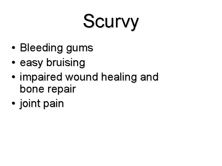 Scurvy • • • Bleeding gums easy bruising impaired wound healing and bone repair Scurvy • • • Bleeding gums easy bruising impaired wound healing and bone repair