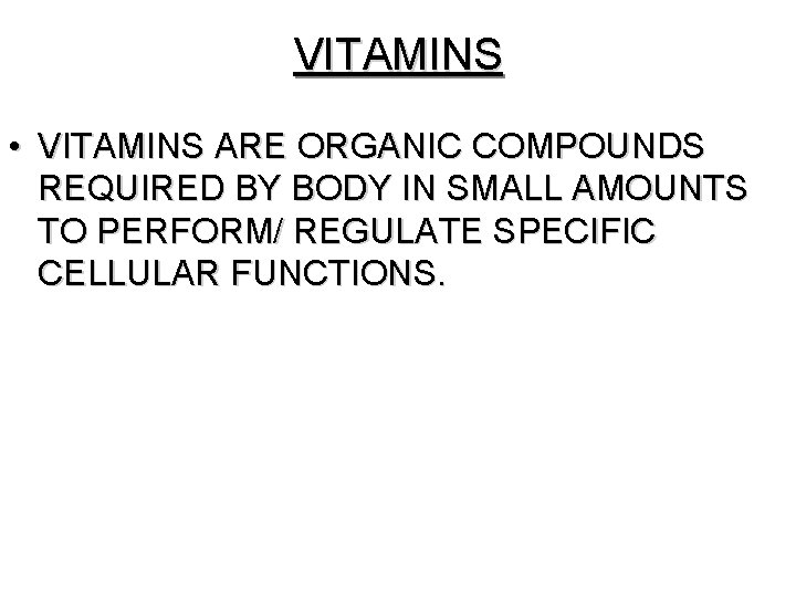 VITAMINS • VITAMINS ARE ORGANIC COMPOUNDS REQUIRED BY BODY IN SMALL AMOUNTS TO PERFORM/