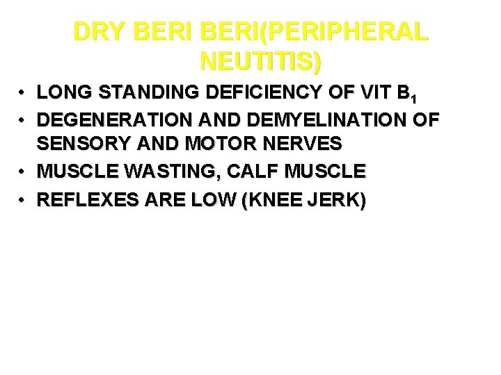 DRY BERI(PERIPHERAL NEUTITIS) • LONG STANDING DEFICIENCY OF VIT B 1 • DEGENERATION AND