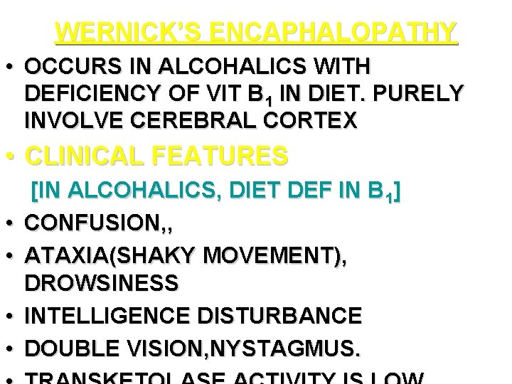 WERNICK’S ENCAPHALOPATHY • OCCURS IN ALCOHALICS WITH DEFICIENCY OF VIT B 1 IN DIET.