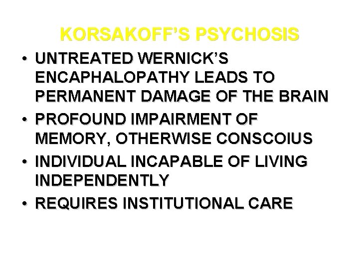 KORSAKOFF’S PSYCHOSIS • UNTREATED WERNICK’S ENCAPHALOPATHY LEADS TO PERMANENT DAMAGE OF THE BRAIN • KORSAKOFF’S PSYCHOSIS • UNTREATED WERNICK’S ENCAPHALOPATHY LEADS TO PERMANENT DAMAGE OF THE BRAIN •