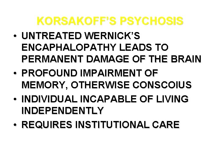 KORSAKOFF’S PSYCHOSIS • UNTREATED WERNICK’S ENCAPHALOPATHY LEADS TO PERMANENT DAMAGE OF THE BRAIN •