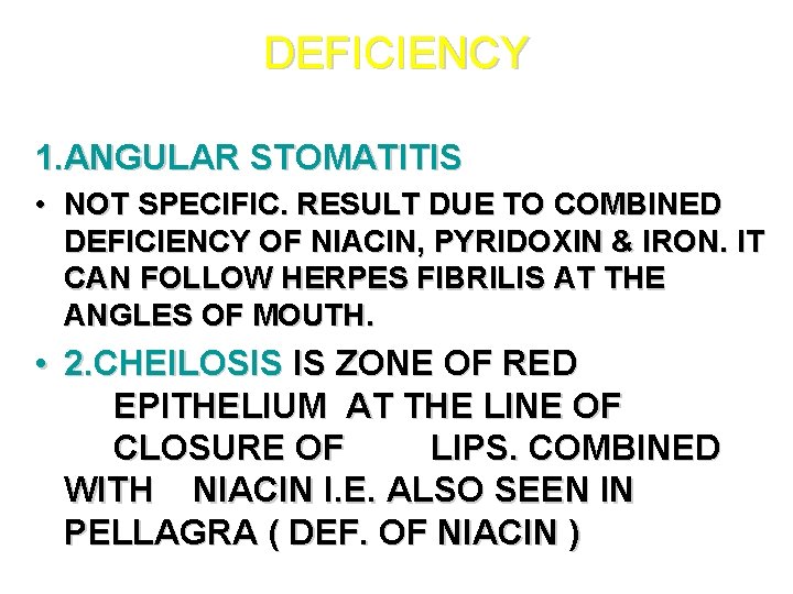 DEFICIENCY 1. ANGULAR STOMATITIS • NOT SPECIFIC. RESULT DUE TO COMBINED DEFICIENCY OF NIACIN,