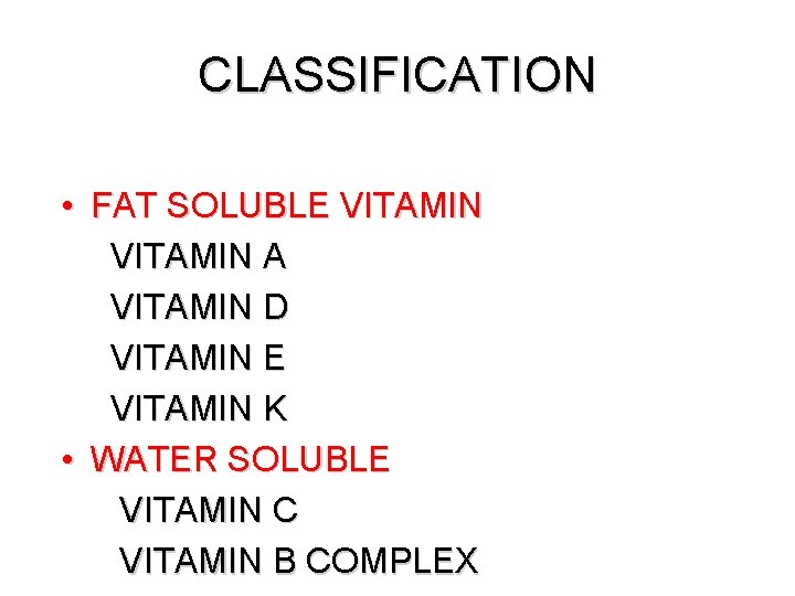 CLASSIFICATION • FAT SOLUBLE VITAMIN A VITAMIN D VITAMIN E VITAMIN K • WATER CLASSIFICATION • FAT SOLUBLE VITAMIN A VITAMIN D VITAMIN E VITAMIN K • WATER