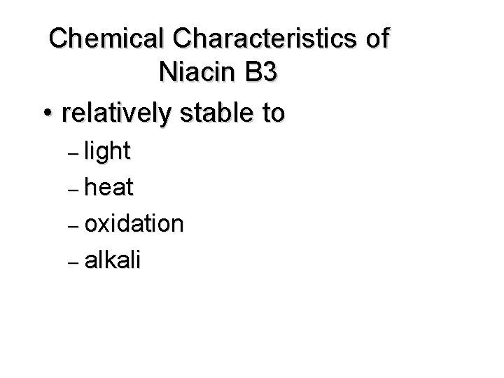 Chemical Characteristics of Niacin B 3 • relatively stable to – light – heat