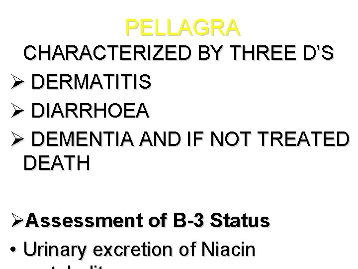 PELLAGRA CHARACTERIZED BY THREE D’S Ø DERMATITIS Ø DIARRHOEA Ø DEMENTIA AND IF NOT