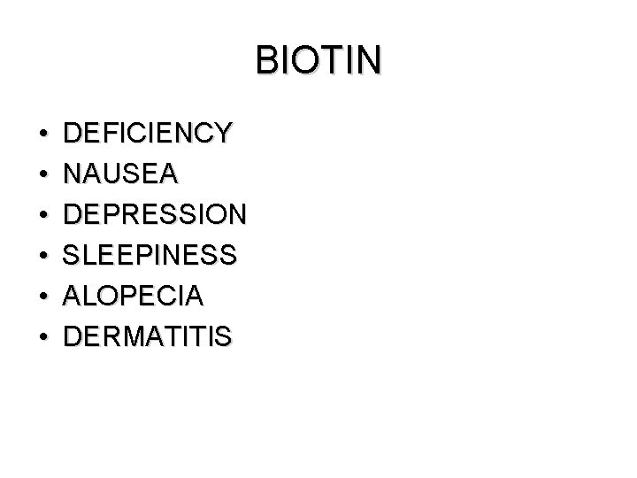 BIOTIN • • • DEFICIENCY NAUSEA DEPRESSION SLEEPINESS ALOPECIA DERMATITIS BIOTIN • • • DEFICIENCY NAUSEA DEPRESSION SLEEPINESS ALOPECIA DERMATITIS