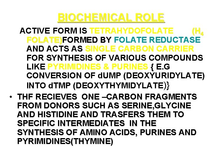 BIOCHEMICAL ROLE ACTIVE FORM IS TETRAHYDOFOLATE (H 4 FOLATE)FORMED BY FOLATE REDUCTASE AND ACTS BIOCHEMICAL ROLE ACTIVE FORM IS TETRAHYDOFOLATE (H 4 FOLATE)FORMED BY FOLATE REDUCTASE AND ACTS
