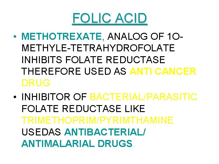 FOLIC ACID • METHOTREXATE, ANALOG OF 1 OMETHYLE-TETRAHYDROFOLATE INHIBITS FOLATE REDUCTASE THEREFORE USED AS