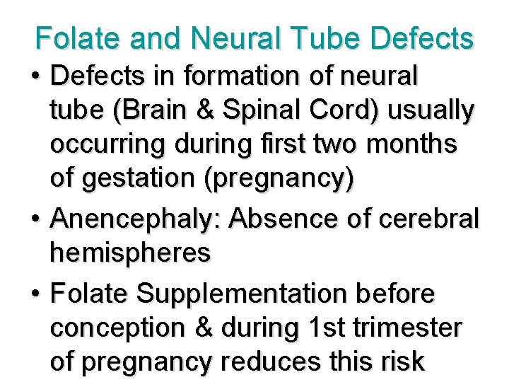 Folate and Neural Tube Defects • Defects in formation of neural tube (Brain &