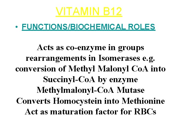 VITAMIN B 12 • FUNCTIONS/BIOCHEMICAL ROLES Acts as co-enzyme in groups rearrangements in Isomerases