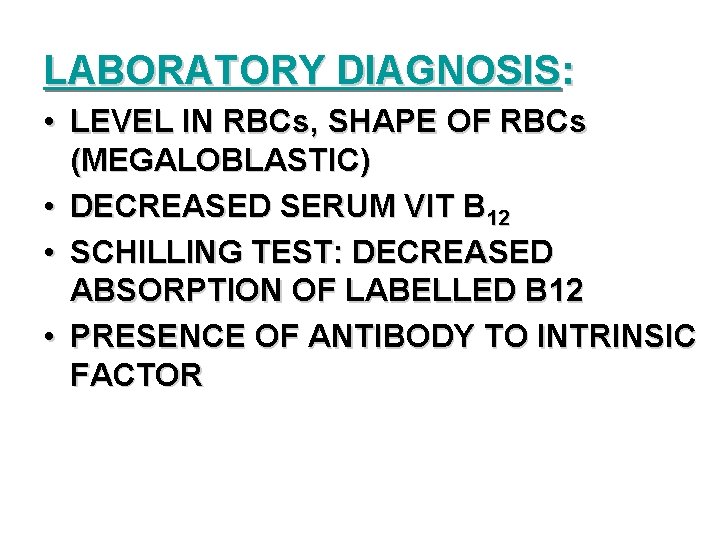 LABORATORY DIAGNOSIS: • LEVEL IN RBCs, SHAPE OF RBCs (MEGALOBLASTIC) • DECREASED SERUM VIT LABORATORY DIAGNOSIS: • LEVEL IN RBCs, SHAPE OF RBCs (MEGALOBLASTIC) • DECREASED SERUM VIT