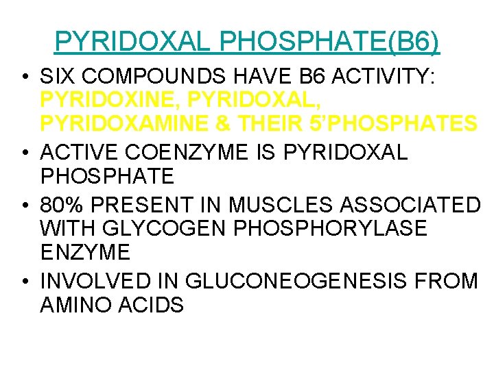 PYRIDOXAL PHOSPHATE(B 6) • SIX COMPOUNDS HAVE B 6 ACTIVITY: PYRIDOXINE, PYRIDOXAL, PYRIDOXAMINE & PYRIDOXAL PHOSPHATE(B 6) • SIX COMPOUNDS HAVE B 6 ACTIVITY: PYRIDOXINE, PYRIDOXAL, PYRIDOXAMINE &